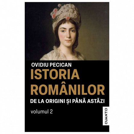 Istoria romanilor de la origini si pana astazi. Vol. 2