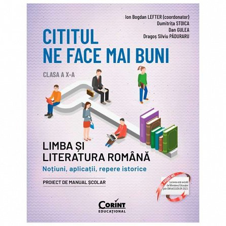 Cititul ne face mai buni. Limba si literatura romana. Clasa a X-a. Notiuni, aplicatii, repere istori