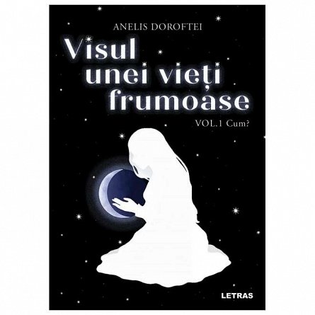 Visul unei vieti frumoase. Cum Vol. 1