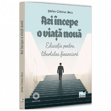 Azi incepe o viata noua. Educatie pentru libertatea financiara