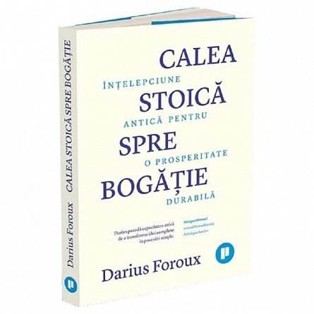Calea stoica spre bogatie. Intelepciune antica pentru o prosperitate durabila