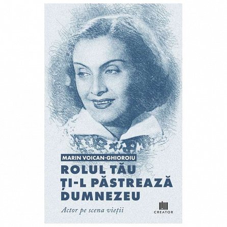 Rolul tau ti-l pastreaza Dumnezeu. Actor pe scena vietii