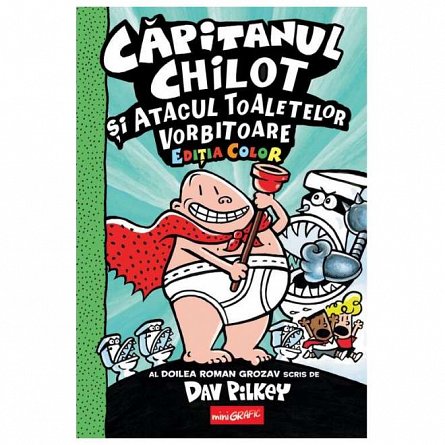 Capitanul Chilot si atacul toaletelor vorbitoare. Capitanul Chilot 2 (Editia color)