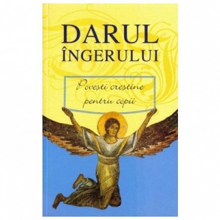Darul Ingerului. Povesti crestine pentru copii