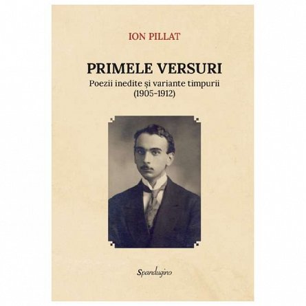 Primele versuri. Poezii inedite si variante timpurii (1905-1912)