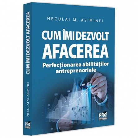 Cum imi dezvolt afacerea. Perfectionarea abilitatilor antreprenoriale