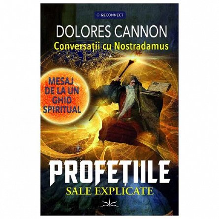 Conversatii cu Nostradamus. Mesaj de la un ghid spiritual. Profetiile sale explicate