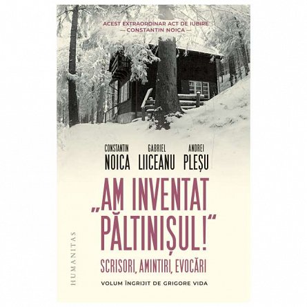 "Am inventat Paltinisul!" Scrisori, amintiri, evocari