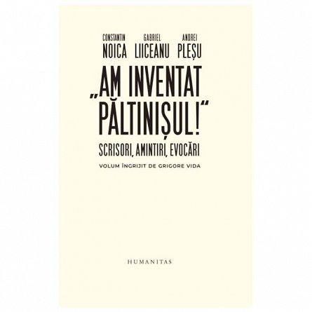 "Am inventat Paltinisul!" Scrisori, amintiri, evocari