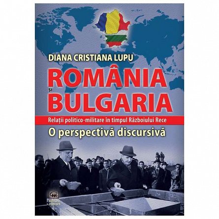 Romania si Bulgaria. Relatii politico-militare in timpul Razboiului Rece