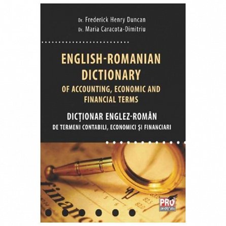English-Romanian dictionary of accounting, economic and financial terms. Dictionar Englez-Roman de t