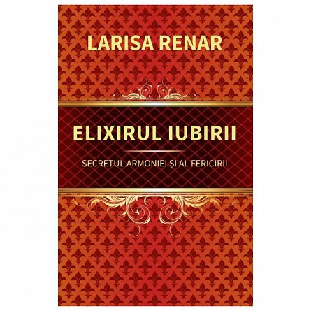 Elixirul iubirii. Secretul armoniei si al fericirii