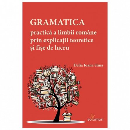 Gramatica practica a limbii romane prin explicatii teoretice si fise de lucru