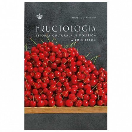 Fructologia. Istoria culturala si politica a fructelor