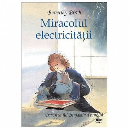 Miracolul electricitatii. Povestea lui Benjamin Franklin