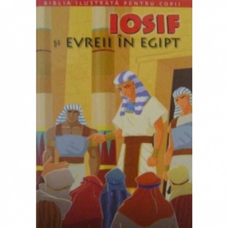 BIBLIA IL PT COPII. IOSIF SI EVREII IN EGIPT. VOL. 2