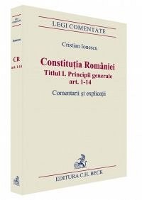 CONSTITUTIA ROMANIEI TITLUL 1. PRINCIPII GENERALE ART. 1-14 COMENTARII SI EXPLICATII