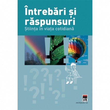 Intrebari si raspunsuri. Stiinta in viata cotidiana