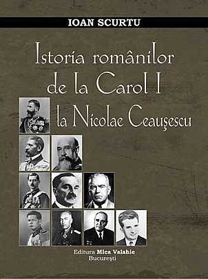 ISTORIA ROMANILOR DE LA CAROL I LA NICOLAE CEAUSESCU