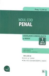 NOUL COD PENAL: LEGISLATIE CONSOLIDATA: 1 APRILIE 2015