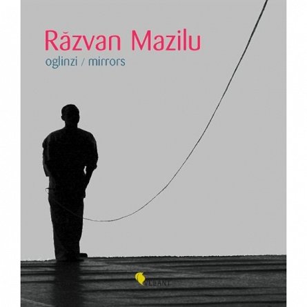 Razvan Mazilu. Oglinzi / Mirrors