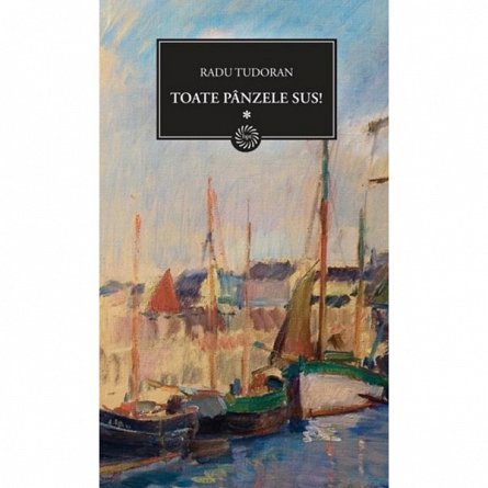 Toate Panzele Sus Volumul 1 De Radu Tudoran Diverta